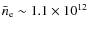 $\bar{n}_{\rm e} \sim 1.1\times 10^{12}$