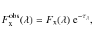 \begin{displaymath}F_{\rm x}^{\rm obs}(\lambda) =
F_{\rm x}(\lambda)~{\rm e}^{-\tau_{\lambda}},
\end{displaymath}