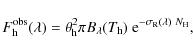 \begin{displaymath}F_{\rm h}^{\rm obs}(\lambda) =
\theta_{\rm h}^2 \pi B_{\lambda}(T_{\rm h})~
{\rm e}^{-\sigma_{\rm R}(\lambda)~N_{\rm H}},
\end{displaymath}