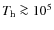$T_{\rm h} \ga 10^{5}$