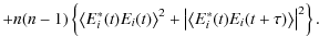 $\displaystyle + n(n-1) \left\{ \left\langle E_i^*(t)E_i(t)\right\rangle^2 + \left\vert\left\langle E_i^*(t)E_i(t+\tau) \right\rangle\right\vert^2\right\} .$