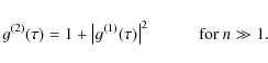 \begin{displaymath}g^{(2)}(\tau) = 1 + \left\vert g^{(1)}(\tau)\right\vert^2 \hspace{1cm} \textrm{for } n \gg 1 .
\end{displaymath}