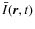 $\bar{I}(\vec{r}, t)$