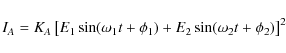 \begin{displaymath}I_A = K_A \left[ E_1 \sin(\omega_1 t + \phi_1) + E_2 \sin(\omega_2 t + \phi_2)\right]^2
\end{displaymath}