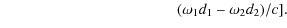 $\displaystyle \hspace{4cm} (\omega_1 d_1 - \omega_2 d_2)/c].$