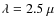 $\lambda = 2.5~\mu$