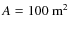 $A = 100~{\rm m}^2$