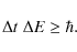 \begin{displaymath}\Delta t \; \Delta E \geq \hbar .
\end{displaymath}