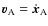$\vec{v}_{\rm A}=\dot{\vec{x}}_{\rm A}$