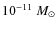 $10^{-11}~M_{\odot}$