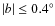 $\vert b\vert \leq 0.4^{\circ}$