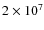 $ 2\times 10^7$