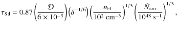 $\displaystyle \tau_{\rm Sd} = 0.87\left(\frac{\mathcal{D}}{6\times10^{-3}}
\rig...
...ght)^{1/3}\left(
\frac{\dot{N}_{\rm ion}}{10^{48}~{\rm s}^{-1}}
\right)^{1/3} ,$