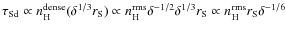 $\tau_{\rm Sd}\propto n_{\rm H}^{\rm dense}
(\delta^{1/3}r_{\rm S})
\propto n_{\...
...a^{-1/2}\delta^{1/3}r_{\rm S}
\propto n_{\rm H}^{\rm rms}r_{\rm S}\delta^{-1/6}$