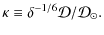 $\displaystyle \kappa\equiv\delta^{-1/6}\mathcal{D}/\mathcal{D}_\odot.$