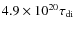 $4.9 \times 10^{20}\tau_{\rm di}$
