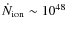 $\dot{N}_{\rm ion}\sim 10^{48}$
