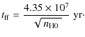 $\displaystyle t_{\rm ff}= \frac{4.35\times 10^7}{\sqrt{~\mathstrut n_{\rm H0}~}}~{\rm yr}\cdot$
