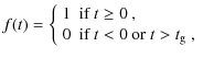 $\displaystyle f(t)= \left\{
\begin{array}{@{~}ll@{~}}
1 &
\mbox{if $t\geq 0$ ,} \\
0 & \mbox{if $t<0$\space or $t > t_{\rm g}$ ,}\end{array}\right.$