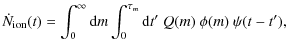 $\displaystyle \dot{N}_{\rm ion}(t)=\int_0^\infty{\rm d}m\int_0^{\tau_m}
{\rm d}t'~ Q(m)~\phi (m)~\psi (t-t'),$