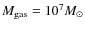 $M_{\rm gas}=10^7M_\odot$