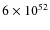 $6\times 10^{52}$