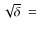 $\sqrt{\delta}~=~$