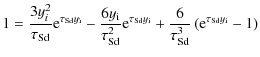 $\displaystyle 1 = \frac{3y_i^2}{\tau_{{\rm Sd}}} {\rm e}^{\tau_{{\rm Sd}} y_{\r...
...ac{6}{\tau_{{\rm Sd}}^3} \left( {\rm e}^{\tau_{{\rm Sd}} y_{\rm i}} - 1 \right)$
