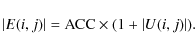 \begin{displaymath}{\mid}{E}(i,j){\mid} = \textrm{ACC} \times (1 + {\mid} U(i,j){\mid}) .
\end{displaymath}