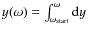 $y(\omega)=\int_{\omega_{\rm start}}^{\omega}\textrm{d}y$