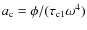 $a_{\rm c} = \phi/(\tau_{\rm c1}\omega^4)$