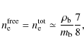 \begin{displaymath}n_{\rm e}^{\rm free} = n_{\rm e}^{\rm tot} \simeq \frac{\rho_{\rm b}}{m_{\rm b}} \frac{7}{8} ,
\end{displaymath}