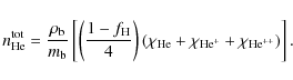 \begin{displaymath}n_{\rm He}^{\rm tot} = \frac{\rho_{\rm b}}{m_{\rm b}} \left[\...
...{\rm He} +
\chi_{{\rm He}^+} + \chi_{{\rm He}^{++}}) \right].
\end{displaymath}