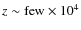 $z \sim {\rm few} \times 10^4$