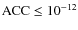 $\rm ACC \leq 10^{-12}$
