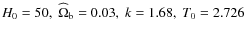 $H_0 = 50,\;\widehat{\Omega}_{\rm b} = 0.03,\; k = 1.68,\;T_0 = 2.726$