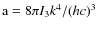 ${\rm a}=8 \pi I_3 k^4/(hc)^3$