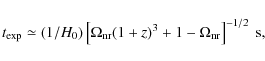 \begin{displaymath}t_{\rm exp} \simeq (1/H_0)
\left[\Omega_{\rm nr} (1+z)^3 + 1-\Omega_{\rm nr} \right]^{-1/2}~{\rm s} ,
\end{displaymath}