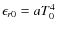 $\epsilon_{r0} = aT_{0}^4$
