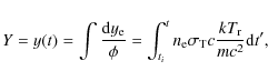 \begin{displaymath}Y = y(t) = \int\frac{{\rm d}y_{\rm e}}{\phi} =
\int_{t_i}^t n_{\rm e}\sigma_{\rm T}c\frac{kT_{\rm r}}{mc^2}{\rm d}t',
\end{displaymath}