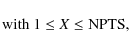 \begin{displaymath}\textrm{with}~ 1\le X\le \rm NPTS ,
\end{displaymath}