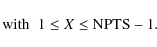 \begin{displaymath}\textrm{with} \; \; 1\le X \le\rm NPTS -1.
\end{displaymath}