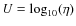 $U = \log_{10}(\eta)$