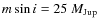 $m\sin i = 25 ~ M_{\rm Jup}$