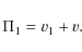 \begin{displaymath}
\Pi_{1} = v_{1}+ v.
\end{displaymath}