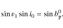 \begin{displaymath}\sin v_{1} \sin i_{0}= \sin b_{\rm p}^{0}.
\end{displaymath}