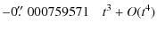 $\displaystyle -0\hbox{$.\!\!^{\prime\prime}$ }000759571 \quad t^{3}+O(t^4)$