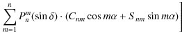 $\displaystyle \left. \sum_{m=1}^n{P_{n}^m (\sin\delta)\cdot (C_{nm}\cos m\alpha +S_{nm} \sin m\alpha) }\right]$