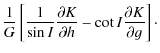 $\displaystyle \frac{1}{G}\left[\frac{1}{\sin I} \frac{\partial K}{\partial h}-\cot I\frac{\partial K}{\partial g}\right]\cdot$