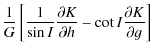 $\displaystyle \frac{1}{G}\left[\frac{1}{\sin I} \frac{\partial K}{\partial h}-\cot I\frac{\partial K}{\partial g}\right]$